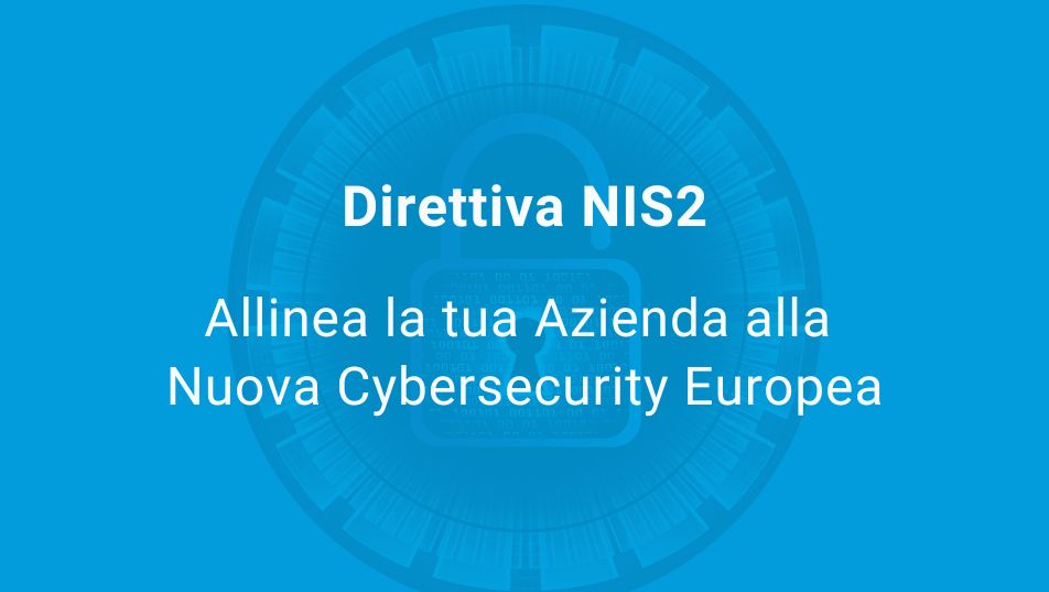 Allinea la tua Azienda alla Nuova Direttiva NIS2 Europea