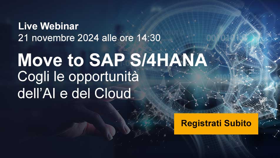 Move to SAP S/4HANA - Cogli le opportunità dell’AI e del Cloud | 21 novembre 2024 alle ore 14:30